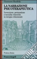 La narrazione psicoterapeutica. Invenzione, persuasione e tecniche retoriche in terapia relazionale libro