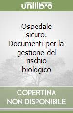 Ospedale sicuro. Documenti per la gestione del rischio biologico libro