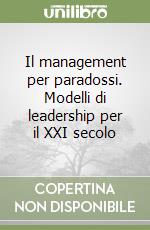 Il management per paradossi. Modelli di leadership per il XXI secolo