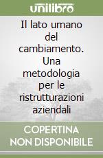 Il lato umano del cambiamento. Una metodologia per le ristrutturazioni aziendali libro