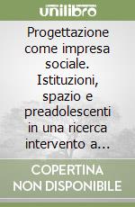 Progettazione come impresa sociale. Istituzioni, spazio e preadolescenti in una ricerca intervento a Maranello