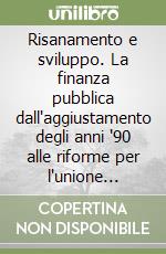 Risanamento e sviluppo. La finanza pubblica dall'aggiustamento degli anni '90 alle riforme per l'unione monetaria