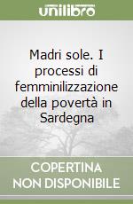 Madri sole. I processi di femminilizzazione della povertà in Sardegna libro