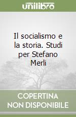 Il socialismo e la storia. Studi per Stefano Merli libro