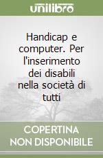 Handicap e computer. Per l'inserimento dei disabili nella società di tutti libro