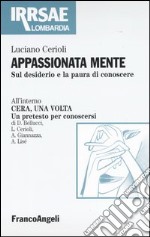 Appassionata mente. Sul desiderio e la paura di conoscere libro