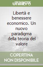 Libertà e benessere economico. Un nuovo paradigma della teoria del valore libro