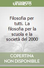 Filosofia per tutti. La filosofia per la scuola e la società del 2000 libro