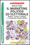 Il marketing politico ed elettorale. Politica, partiti e candidati a servizio dei cittadini-elettori libro