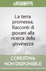 La terra promessa. Racconti di giovani alla ricerca della giovinezza libro