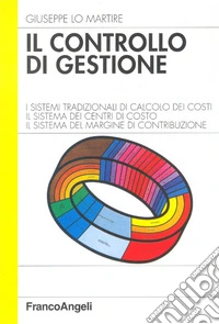 Il controllo di gestione. I sistemi tradizionali di calcolo dei costi. Il sistema dei centri di costo. Il sistema del margine di contribuzione libro