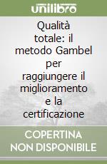 Qualità totale: il metodo Gambel per raggiungere il miglioramento e la certificazione libro