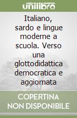 Italiano, sardo e lingue moderne a scuola. Verso una glottodidattica democratica e aggiornata libro