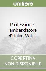 Professione: ambasciatore d'Italia. Vol. 1 libro