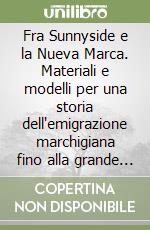 Fra Sunnyside e la Nueva Marca. Materiali e modelli per una storia dell'emigrazione marchigiana fino alla grande guerra libro