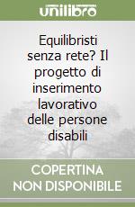 Equilibristi senza rete? Il progetto di inserimento lavorativo delle persone disabili