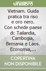 Vietnam. Guida pratica tra riso e oro nero. Con schede paese di: Tailandia, Cambogia, Birmania e Laos. Economia, fisco, legislazione, obblighi valutari