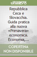 Repubblica Ceca e Slovacchia. Guida pratica alla nuova «Primavera» economica. Economia, fisco, legislazione, obblighi valutari libro