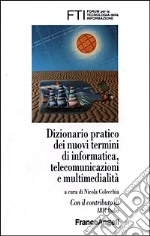 Dizionario pratico dei nuovi termini di informatica, telecomunicazioni e multimedialità libro