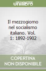 Il mezzogiorno nel socialismo italiano. Vol. 1: 1892-1902 libro