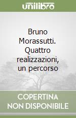 Bruno Morassutti. Quattro realizzazioni, un percorso libro