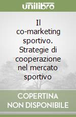 Il co-marketing sportivo. Strategie di cooperazione nel mercato sportivo libro