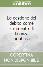 La gestione del debito come strumento di finanza pubblica libro