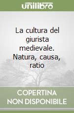 La cultura del giurista medievale. Natura, causa, ratio libro