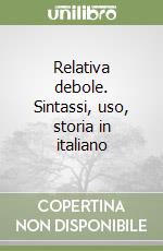 Relativa debole. Sintassi, uso, storia in italiano libro