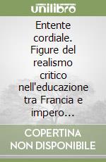 Entente cordiale. Figure del realismo critico nell'educazione tra Francia e impero britannico libro