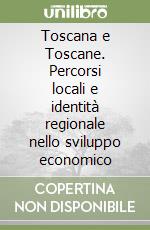 Toscana e Toscane. Percorsi locali e identità regionale nello sviluppo economico libro