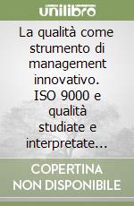 La qualità come strumento di management innovativo. ISO 9000 e qualità studiate e interpretate attraverso 12 casi libro