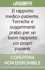 Il rapporto medico-paziente. Tecniche e suggerimenti pratici per un buon rapporto coi propri pazienti libro