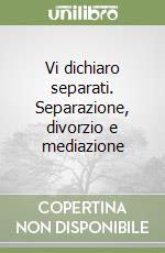 Vi dichiaro separati. Separazione, divorzio e mediazione libro