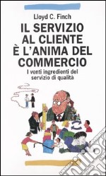 Il servizio al cliente è l'anima del commercio. I venti ingredienti del servizio di qualità libro