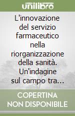 L'innovazione del servizio farmaceutico nella riorganizzazione della sanità. Un'indagine sul campo tra le farmacie dell'Emilia Romagna libro