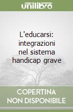 L'educarsi: integrazioni nel sistema handicap grave libro