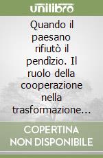 Quando il paesano rifiutò il pendìzio. Il ruolo della cooperazione nella trasformazione del contado di Cuggiono (1860-1915) libro