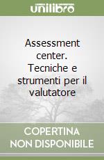 Assessment center. Tecniche e strumenti per il valutatore