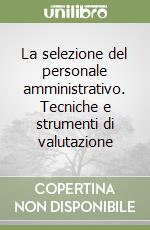 La selezione del personale amministrativo. Tecniche e strumenti di valutazione libro