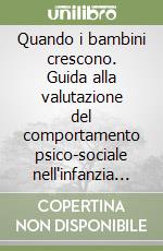 Quando i bambini crescono. Guida alla valutazione del comportamento psico-sociale nell'infanzia e nella preadolescenza libro