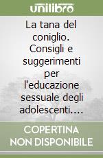 La tana del coniglio. Consigli e suggerimenti per l'educazione sessuale degli adolescenti. Con schede operative libro