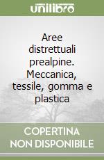 Aree distrettuali prealpine. Meccanica, tessile, gomma e plastica libro