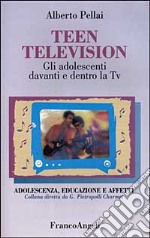 Teen television. Gli adolescenti davanti e dentro la Tv libro