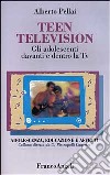 Teen television. Gli adolescenti davanti e dentro la Tv libro