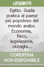 Egitto. Guida pratica al paese più popoloso del mondo arabo. Economia, fisco, legislazione, obblighi valutari libro