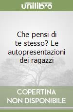 Che pensi di te stesso? Le autopresentazioni dei ragazzi libro