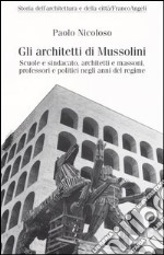 Gli architetti di Mussolini. Scuole e sindacato, architetti e massoni, professori politici negli anni del regime libro