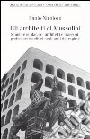 Gli architetti di Mussolini. Scuole e sindacato, architetti e massoni, professori politici negli anni del regime libro