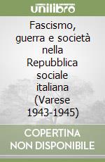 Fascismo, guerra e società nella Repubblica sociale italiana (Varese 1943-1945) libro